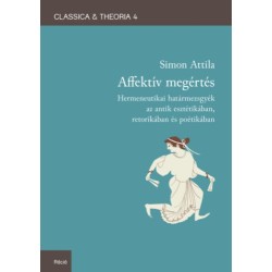Simon Attila: Affektív megértés - Hermeneutikai határmezsgyék az antik esztétikában, retorikában és poétikában
