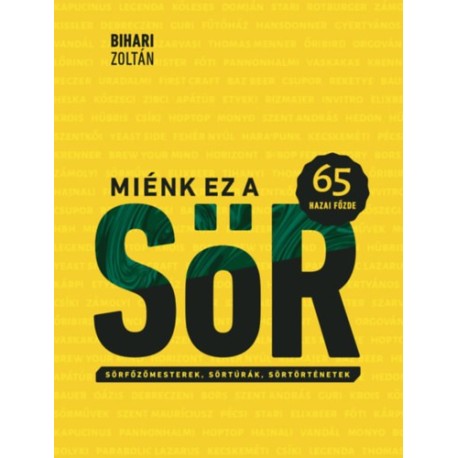 Bihari Zoltán: Miénk ez a sör - 65 hazai főzde - Sörfőzőmesterek, sörtúrák, sörtörténetek