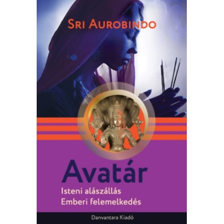 Sri Aurobindo: Avatár - Isteni alászállás, emberi felemelkedés