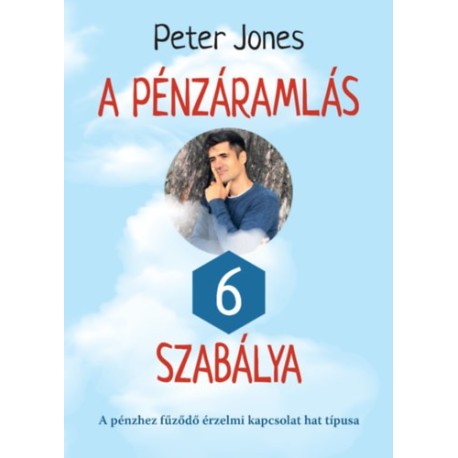 Peter Jones: A pénzáramlás 6 szabálya - A pénzhez fűződő érzelmi kapcsolat hat típusa