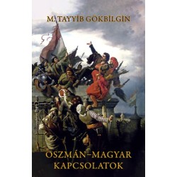 M. Tayyib Gökbilgin: Oszmán-magyar kapcsolatok - Hatalmi harcok Európában: törökök és magyarok