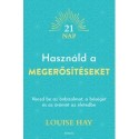 Louise Hay: Használd a megerősítéseket - Vonzd be az önbizalmat, a bőséget és az örömöt az életedbe