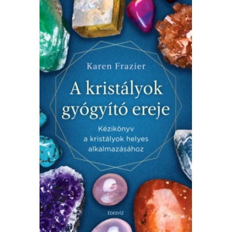 Karen Frazier: A kristályok gyógyító ereje - Kézikönyv a kristályok helyes alkalmazásához