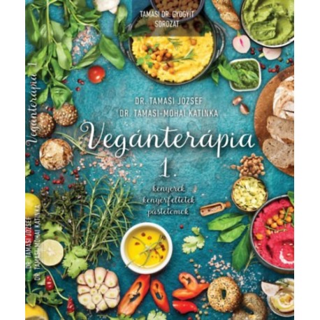 Dr. Tamasi József, Dr. Tamasi-Mohai Katinka: Vegánterápia 1. - Kenyerek, kenyérfeltétek, pástétomok