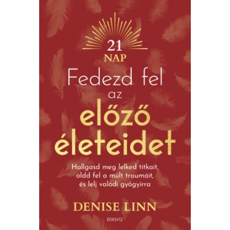 Denise Linn: Fedezd fel az előző életeidet - Hallgasd meg lelked titkait, oldd fel a múlt traumáit, és lelj igazi gyógyírra
