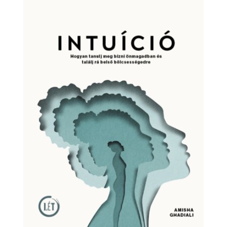Amisha Ghadiali: Intuíció - Hogyan tanulj meg bízni önmagadban és találj rá belső bölcsességedre