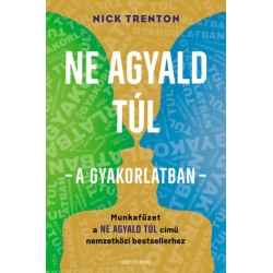 Nick Trenton: Ne agyald túl - a gyakorlatban - Munkafüzet a Ne agyald túl című nemzetközi bestsellerhez
