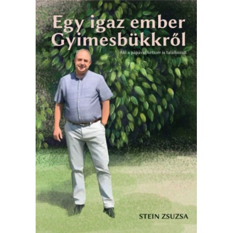 Stein Zsuzsa: Egy igaz ember Gyimesbükkről - Aki a pápával is találkozott