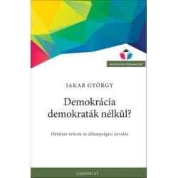 Jakab György: Demokrácia demokraták nélkül? - Oktatási reform és állampolgári nevelés