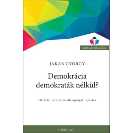 Jakab György: Demokrácia demokraták nélkül? - Oktatási reform és állampolgári nevelés