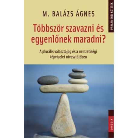 M. Balázs Ágnes: Többször szavazni és egyenlőnek maradni? - A plurális választójog és a nemzetiségi képviselet útvesztőjében