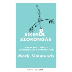 Mark Simmonds: Siker és szorongás - A munkahelyi stressz minimalizálása a gyakorlatban