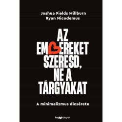 Joshua Fields Millburn - Ryan Nicodemus: Az embereket szeresd, ne a tárgyakat - A minimalizmus dicsérete