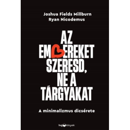 Joshua Fields Millburn - Ryan Nicodemus: Az embereket szeresd, ne a tárgyakat - A minimalizmus dicsérete