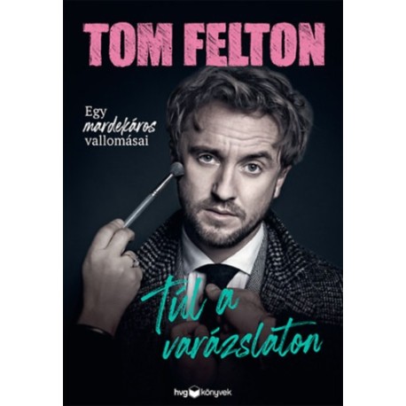 Tom Felton: Túl a varázslaton - Egy mardekáros vallomásai