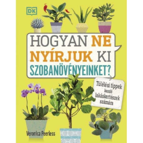 Veronica Peerless: Hogyan ne nyírjuk ki szobanövényeinket? - Túlélési tippek kezdő lakáskertészek számára