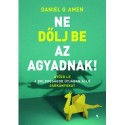 Daniel G. Amen: Ne dőlj be az agyadnak! - Győzd le a boldogságod útjában álló sárkányokat