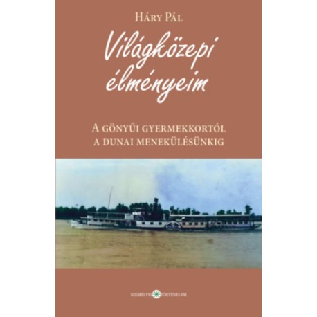 Háry Pál: Világközepi élményeim - A gönyűi gyermekkortól a dunai menekülésünkig