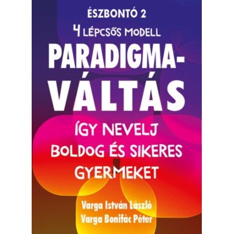 Varga Istvánlászló, Varga Bonifác Péter: Paradigmaváltás a gyermeknevelésben - Így nevelj boldog és sikeres gyermeket