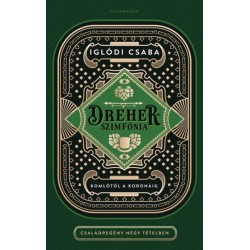 Iglódi Csaba: Dreher-szimfónia - Komlótól a koronáig - Családregény négy tételben