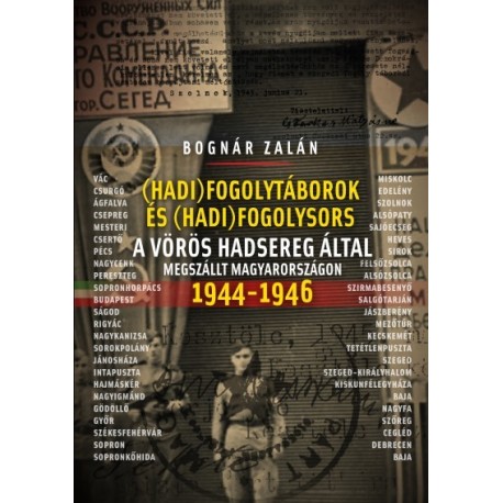 Bognár Zalán: Hadifogolytáborok és hadifogolysors a Vörös Hadsereg által megszállt Magyarországon 1944-46
