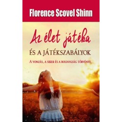 Florence Scovel Shinn: Az élet játéka és a játékszabályok - A vonzás, a siker és a boldogság törvénye