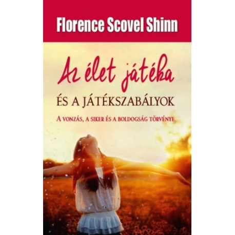 Florence Scovel Shinn: Az élet játéka és a játékszabályok - A vonzás, a siker és a boldogság törvénye
