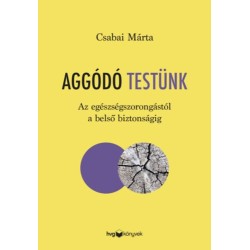 Csabai Márta: Aggódó testünk - Az egészségszorongástól a belső biztonságig