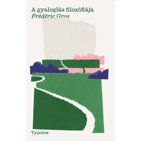 Frederic Gros: A gyaloglás filozófiája