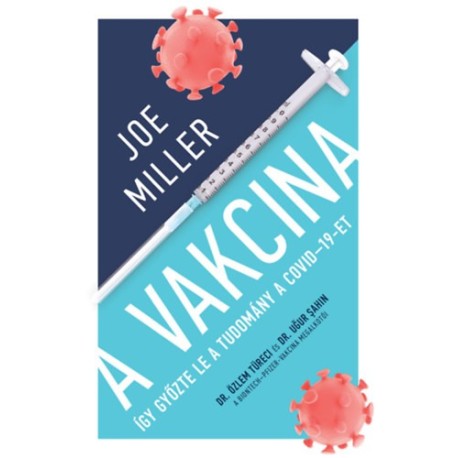 Joe Miller: A Vakcina - Így győzte le a tudomány a COVID-19-et