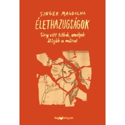 Singer Magdolna: Élethazugságok - Sírig vitt titkok, amelyek átírják a múltat