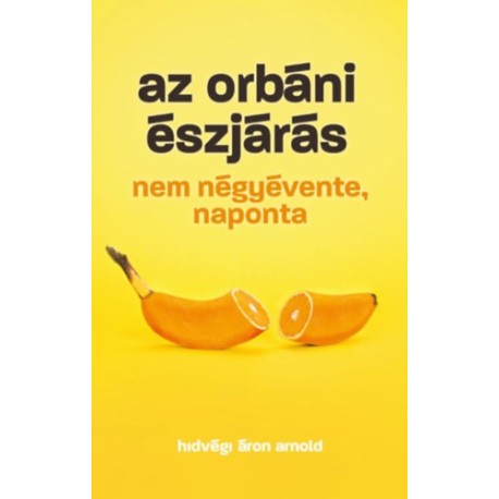 Hidvégi Áron Arnold: Az orbáni észjárás - Nem négyévente, naponta