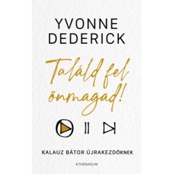 Yvonne Dederick: Találd fel önmagad! - Kalauz bátor újrakezdőknek