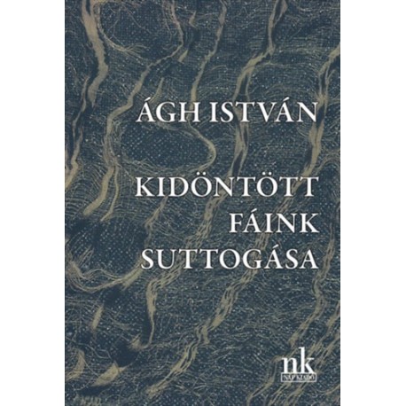 Ágh István: Kidöntött fáink suttogása