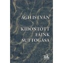 Ágh István: Kidöntött fáink suttogása