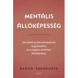 Damon Zahariades: Mentális állóképesség - Útmutató az élet kihívásainak legyőzéséhez, és a negatív érzelmek feloldásához