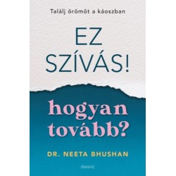 Dr. Neeta Bhushan: Ez szívás - hogyan tovább? - Találj örömöt a káoszban