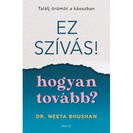Dr. Neeta Bhushan: Ez szívás - hogyan tovább? - Találj örömöt a káoszban