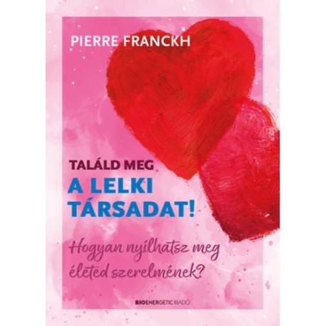 Pierre Franckh: Találd meg a lelki társadat! - Hogyan nyílhatsz meg életed szerelmének?