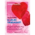 Pierre Franckh: Találd meg a lelki társadat! - Hogyan nyílhatsz meg életed szerelmének?