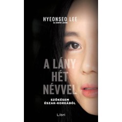 Hyeonseo Lee, David John: A lány hét névvel - Szökésem Észak-Koreából