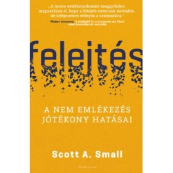 Scott A. Small: Felejtés - A nem emlékezés jótékony hatásai