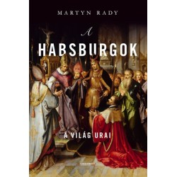 Martyn Rady: A Habsburgok - A világ urai