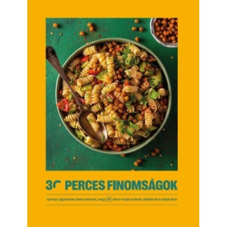 30 perces finomságok - Gyorsan, egyszerűen, kevés edénnyel, avagy 95 finom recept azoknak, akiknek nincs idejük főzni