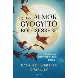 Kathleen Webster O'Malley: Az álmok gyógyító bölcsessége - Beavatás az álomvilág rejtett titkaiba
