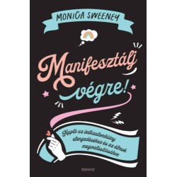 Monica Sweeney: Manifesztálj végre! - Napló az önbizalomhiány elengedéséhez és az álmok megvalósításához