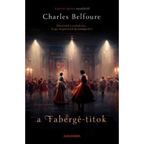 Charles Belfoure: A Fabergé-titok - Elárulnád a családodat, hogy megmentsd az országodat?
