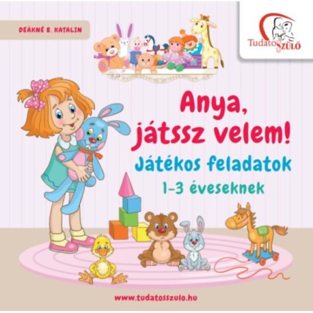 Deákné B. Katalin: Anya, játssz velem! - Játékos feladatok 1-3 éveseknek