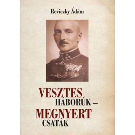 Reviczky Ádám: Vesztes háborúk - megnyert csaták - Emlékezés Reviczky Imre ezredesre