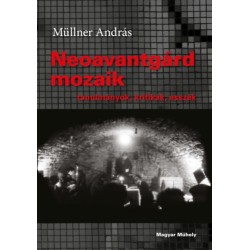 Müllner András: Neoavantgárd mozaik - Tanulmányok, kritikák, esszék